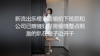 新流出乐橙酒店偷拍下班后和公司已婚骚妇开房偷情整点刺激的趴在窗子边开干