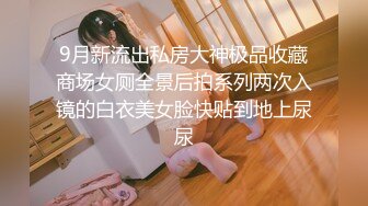 9月新流出私房大神极品收藏商场女厕全景后拍系列两次入镜的白衣美女脸快贴到地上尿尿