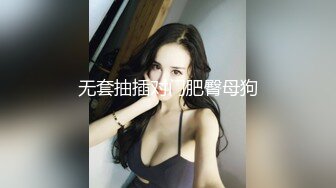 无套抽插对门肥臀母狗