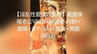 【淫乱性爱强烈推荐】重度绿帽老公VS超抖M淫妻 内射+虐操+多P+SM+露出+黑超操 (2)