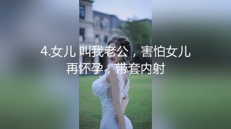 4.女儿 叫我老公，害怕女儿再怀孕，带套内射