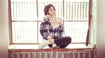 美艳宝妈，天然母乳、挤奶滋润鸡巴，沾满母乳的肉棒再插入阴穴，别提有多舒服啦!