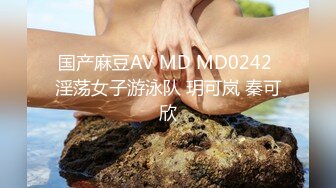 国产麻豆AV MD MD0242 淫荡女子游泳队 玥可岚 秦可欣