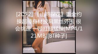 [2DF2] 〖山鸡探花〗重金约操超棒身材披肩黑丝外围 很会挑逗 一顿扛腿猛操[MP4/121MB][BT种子]