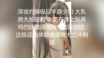 深夜约操极品丰腴少妇 大乳房大长腿翘臀 趴在床上玩弄鸡巴扶着添吸啪啪套弄起伏 这极品肉体销魂很爽大力冲刺搞