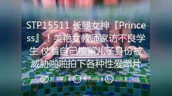 STP15511 长腿女神『Princess』！美艳女教师家访不良学生 仗着自己校董儿子身份被威胁啪啪拍下各种性爱照片