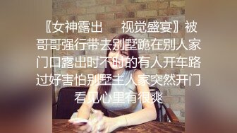 〖女神露出❤️视觉盛宴〗被哥哥强行带去别墅跪在别人家门口露出时不时的有人开车路过好害怕别墅主人家突然开门看见心里有很爽