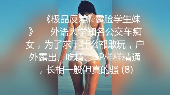 ♡♥《极品反差☆露脸学生妹》♡♥外语大学知名公交车痴女，为了求干什么都敢玩，户外露出、吃精、3P样样精通，长相一般但真的骚 (8)