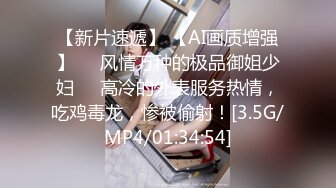 【新片速遞】 【AI画质增强】❤️风情万种的极品御姐少妇❤️高冷的外表服务热情，吃鸡毒龙，惨被偷射！[3.5G/MP4/01:34:54]