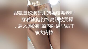 眼镜哥约炮女儿的民族舞老师❤️穿着旗袍豹纹高跟被我操，后入她的肥臀内射逼里舔干净大肉棒