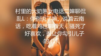 村里的大奶熟女电话二婶聊侃乱L：你别说了嘛。说着云南话，吃着鸡巴聊着天，骚死了❤️好喜欢，谁让你勾引儿子的 (1)