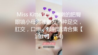 Miss Kitten白白嫩嫩的肥臀眼镜小母狗被男友各种足交，肛交，口爆，颜射超清合集【101v】 (54)