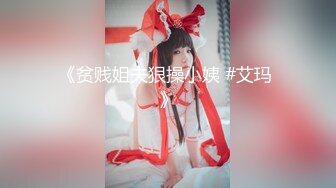 《贫贱姐夫狠操小姨 #艾玛 》