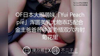 OF日本大眼萌妹「Yui Peachpie」浑圆美乳尤物乖巧配合金主爸爸各种姿势插双穴内射菊花里