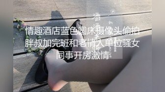 情趣酒店蓝色圆床摄像头偷拍胖叔加完班和老情人单位骚女同事开房激情