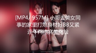 [MP4/ 957M] 小哥去美女同事的家里打炮身材好BB又紧连干两炮完美露脸