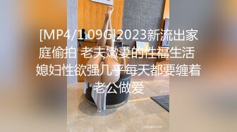 [MP4/1.09G]2023新流出家庭偷拍 老夫嫩妻的性福生活 媳妇性欲强几乎每天都要缠着老公做爱