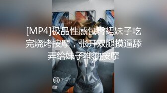 [MP4]极品性感包臀裙妹子吃完烧烤按摩，张开双腿摸逼舔弄给妹子推油按摩