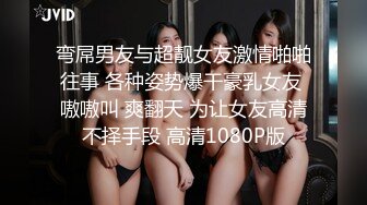 弯屌男友与超靓女友激情啪啪往事 各种姿势爆干豪乳女友 嗷嗷叫 爽翻天 为让女友高清不择手段 高清1080P版