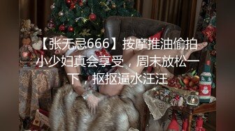 【张无忌666】按摩推油偷拍小少妇真会享受，周末放松一下，抠抠逼水汪汪