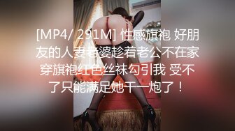 [MP4/ 291M] 性感旗袍 好朋友的人妻老婆趁着老公不在家穿旗袍红色丝袜勾引我 受不了只能满足她干一炮了！