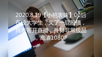 2020.8.19【小桃表妹】00后在校大学生，欠了一屁股债，找表哥开直播，身材非常极品，高清1080P