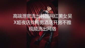 高端泄密流出韩国网红美女吴X姬夜店找鸭男酒店开房不雅视频流出网络