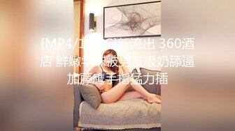 [MP4/1.74G]新流出 360酒店 鲜嫩学妹被男友吸奶舔逼加藤鹰手指猛力插