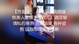 【性爱淫❤️超精品】高颜值绝美人妻博主『晚儿』酒店偷情私约单男 完美炮架 各种姿势 猛烈怼操高潮不断