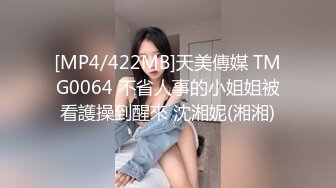 [MP4/422MB]天美傳媒 TMG0064 不省人事的小姐姐被看護操到醒來 沈湘妮(湘湘)