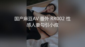 国产麻豆AV 番外 RR002 性感人妻勾引小叔