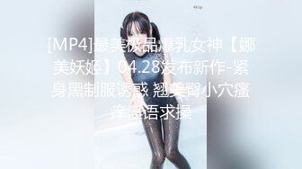 [MP4]最美极品爆乳女神【娜美妖姬】04.28发布新作-紧身黑制服诱惑 翘美臀小穴瘙痒淫语求操