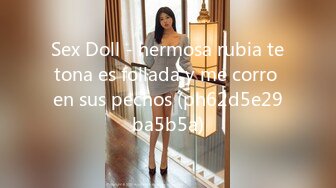 Sex Doll - hermosa rubia tetona es follada y me corro en sus pechos (ph62d5e29ba5b5a)