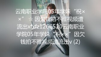 云南职业学院05年学妹“祝××” ☆ 因欠钱拍不雅视频遭流出xfxfz1266520云南职业学院05年学妹“祝××”因欠钱拍不雅视频遭流出v (2)