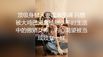 顶级身材人妻欲求不满 只想被大鸡巴无套抽插，平时生活中的傲娇女神，内心渴望被当成妓女一样