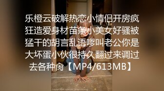 乐橙云破解热恋小情侣开房疯狂造爱身材苗条小美女好骚被猛干的胡言乱语嗲叫老公你是大坏蛋小伙很持久翻过来调过去各种肏【MP4/613MB】