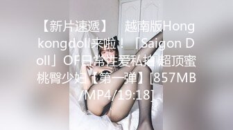 【新片速遞】 ✨越南版Hongkongdoll来啦！「Saigon Doll」OF日常性爱私拍 超顶蜜桃臀少妇【第一弹】[857MB/MP4/19:18]