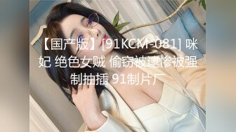 【国产版】[91KCM-081] 咪妃 绝色女贼 偷窃被逮惨被强制抽插 91制片厂