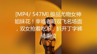 [MP4/ 547M] 极品尤物女神姐妹花！幸福老哥双飞名场面，双女抢着吃JB，扒开丁字裤骑乘位