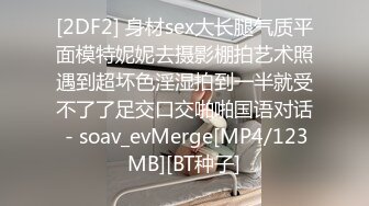 [2DF2] 身材sex大长腿气质平面模特妮妮去摄影棚拍艺术照遇到超坏色淫湿拍到一半就受不了了足交口交啪啪国语对话 - soav_evMerge[MP4/123MB][BT种子]