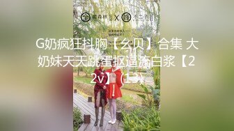 G奶疯狂抖胸【幺贝】合集 大奶妹天天跳蛋抠逼流白浆【22v】 (13)