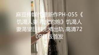 麻豆传媒代理新作PH-055《饥渴人妻 私房约炮》饥渴人妻渴望巨根无情出轨 高清720P原版首发