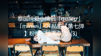 泰国纯爱小情侣「quacrr」「minari」OF私拍【第七弹】粉嫩一线天小穴( (3)