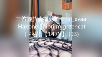 三位骚货直播剪辑❤️lil_evaa Hakone Shiori mjgreencat（P站）【147V】 (93)