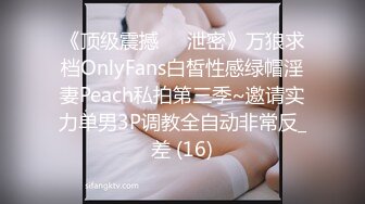 《顶级震撼㊙️泄密》万狼求档OnlyFans白皙性感绿帽淫妻Peach私拍第三季~邀请实力单男3P调教全自动非常反_差 (16)