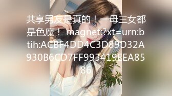 共享男友是真的！一母三女都是色魔！ magnet:?xt=urn:btih:ACBF4DD4C3D89D32A930B6CD7FF993419EEA8586