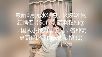 最新9月无水订购，火爆OF网红情侣【Sofia】福利私拍③，国人小伙为国争光，各种玩肏哥伦比亚白人大美妞 (1)